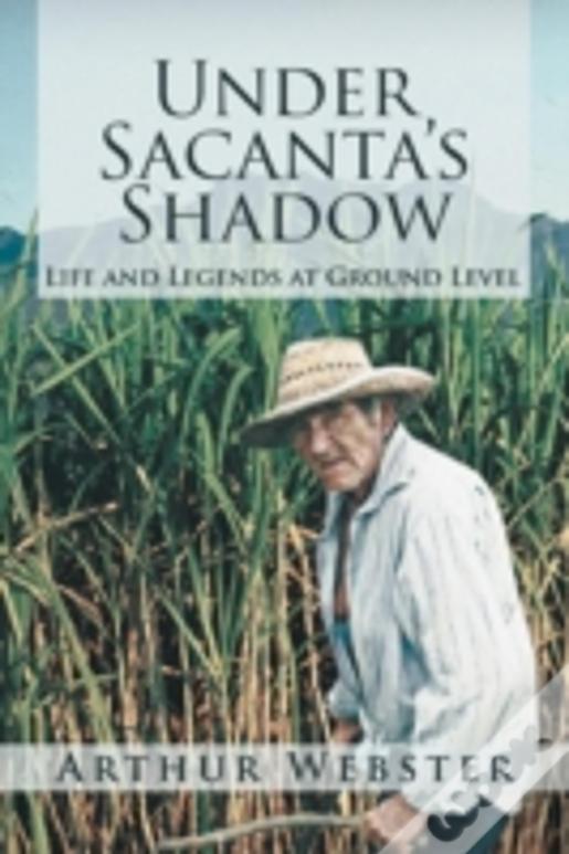 Under Sacanta'S Shadow: Life And Legends At Ground Level