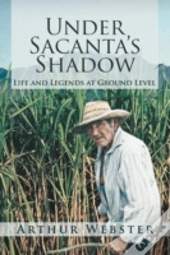 Under Sacanta'S Shadow: Life And Legends At Ground Level