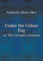 Under The Cuban Flag Or, The Cacique'S Treasure - Preview