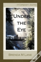 Under The Eye: A Composer'S Journey