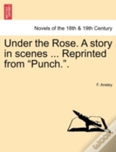 Under The Rose. A Story In Scenes ... Re