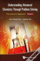Understanding Advanced Chemistry Through Problem Solving: The Learner'S Approach - Volume 1