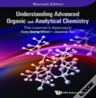 Understanding Advanced Organic And Analytical Chemistry: The Learner'S Approach (Revised Edition)