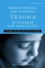 Understanding And Assessing Trauma In Children And Adolescents - Preview