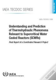 Understanding And Prediction Of Thermohydraulic Phenomena Relevant To Supercritical Water Cooled Reactors (Scwrs)
