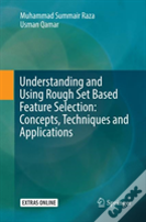 Understanding And Using Rough Set Based Feature Selection: Concepts, Techniques And Applications