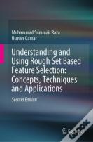 Understanding And Using Rough Set Based Feature Selection: Concepts, Techniques And Applications