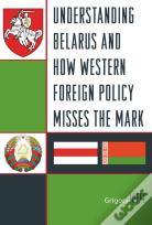 Understanding Belarus And How Western Foreign Policy Misses The Mark