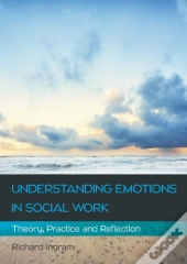 Understanding Emotions In Social Work: Theory, Practice And Reflection