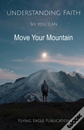 Understanding Faith So You Can Move Your Mountain