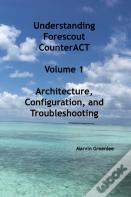 Understanding Forescout Counteract, Volume 1   Architecture, Configuration, And Troubleshooting