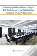 Understanding How Human Resource Managers Rank Their Competencies And The Contributions They Make To Strategic Problem Solving