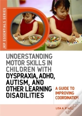 Understanding Motor Skills In Children With Dyspraxia, Adhd, Autism, And Other Learning Disabilities