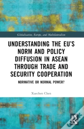 Understanding The Euâ€™S Norm And Policy Diffusion In Asean Through Trade And Security Cooperation