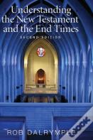 Understanding The New Testament And The End Times, Second Edition