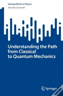 Capa do artigo Understanding The Path From Classical To Quantum Mechanics