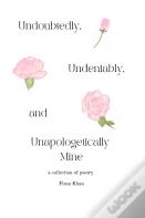 Undoubtedly, Undeniably, And Unapologetically Mine