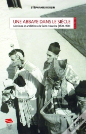 Une Abbaye Dans Le Siècle : Missions Et Ambitions De Saint-Maurice (1870-1970)