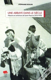 Capa do artigo Une Abbaye Dans Le Siècle : Missions Et Ambitions De Saint-Maurice (1870-1970)