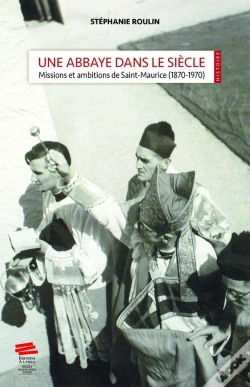 Capa do artigo Une Abbaye Dans Le Siècle : Missions Et Ambitions De Saint-Maurice (1870-1970)