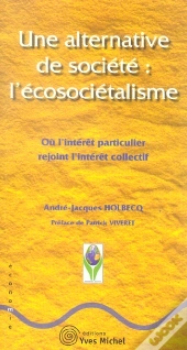 Une Alternative De Societe : L'Ecosocietalisme ; Ou L'Interet Particulier Rejoint L'Interet Collectif