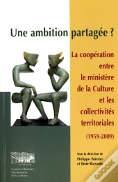Une Ambition Partagée ? La Coopération Entre Le Ministère De La Culture Et Les Collectivités Territoriales (1959-2009)