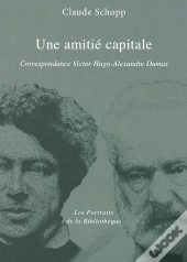 Une Amitié Capitale ; Correspondance Hugo - Dumas