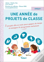 Une Année De Projets De Classe Cycle 1 : 5 Projets Clés En Main Pour Gagner Du Temps Et Couvrir Le Programme Autrement