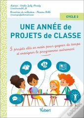 Une Année De Projets De Classe Cycle 3 : 5 Projets Clés En Main Pour Gagner Du Temps Et Couvrir Le Programme Autrement