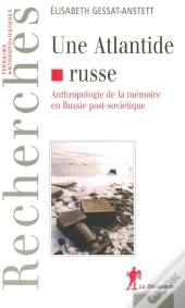 Une Atlantide Russe Anthropologie De La Mémoire En Russie Post-Soviétique