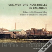Une Aventure Industrielle En Camargue ; Histoire De L'Etablissement Solvay De Salin-De-Giraud (1895 A Nos Jours)