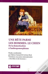 Une Bête Parmi Les Hommes : Le Chien : De La Domestication À L'Anthropomorphisme