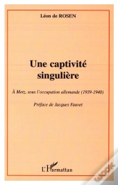 Une Captivite Singuliere ; A Metz Sous L'Occupation Allemande 1939-1940