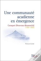 Une Communauté Acadienne En Émergence ; Caraquet (Nouveau-Brunswick) 1760-1860