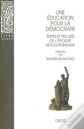 Une Éducation Pour La Démocratie  : Textes Et Projets De L'Époque Révolutionnaire
