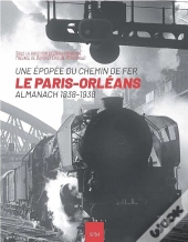 Une Épopée Du Chemin De Fer ; Le Paris-Orléans, Almanach 1838-1938