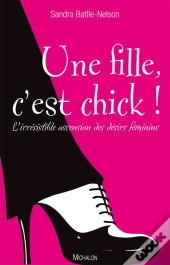 Une Fille C'Est Chick ! L'Irrésistible Ascension Des Désirs Féminins