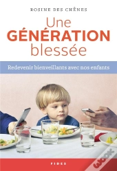 Une Generation Blessee - Redevenir Bienveillant Avec Nos Enfants