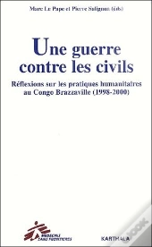 Une Guerre Contre Les Civils ; Réflexions Sur Les Pratiques Humanitaires Au Congo Brazzaville (1998-2000)