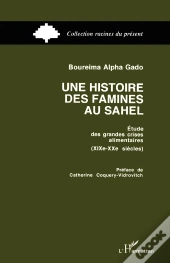 Une Histoire Des Famines Au Sahel : Étude Des Grandes Crises Alimentaires (Xixe-Xxe Siècles)