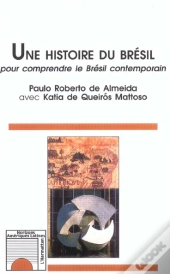 Une Histoire Du Bresil ; Pour Comprendre Le Bresil Contemporain