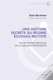 Une Histoire Secrète Du Régime Écossais Rectifié ; Les Mystères Dévoilés De La Grande Profession