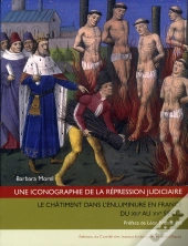 Une Iconographie De La Répression Judiciaire ; Le Châtimnet Dans L'Enluminure En France Du Xiii Au Xv Siècle