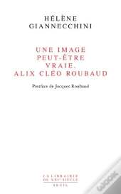 Une Image Peut-Être Vraie ; Alix Cléo Roubaud
