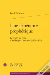 Une Itinérance Prophétique ; Le Voyage En Perse D'Ambrogio Contarini (1474-1477)