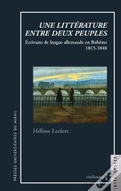 Une Littérature Entre Deux Peuples ; Écrivains De Langue Allemande En Bohème ; 1815-1843