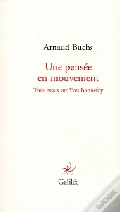 Une Pensée En Mouvement ; Trois Essais Sur Yves Bonnefoy