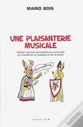Une Plaisanterie Musicale ; Petites Histoires Amusantes Ou Curieuse Du Monde De La Musique Et De La Danse
