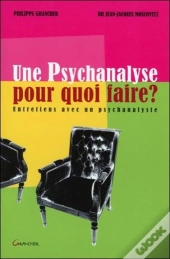 Une Psychanalyse, Pour Quoi Faire ? Entretiens Avec Un Psychanalyste