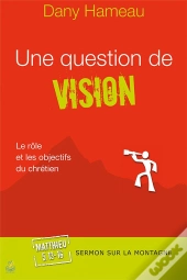 Une Question De Vision ; Le Rôle Et Les Objectifs Du Chrétien